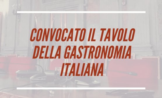 Convocato il tavolo della gastronomia italiana, svolta decisiva nel rapporto tra settore e Governo?