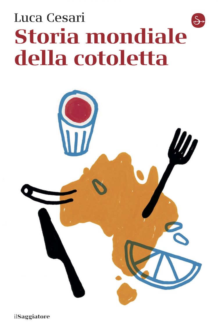 La copertina di Storia mondiale della cotoletta, di Luca Cesari, editore il Saggiatore, 304 pagine,19 euro
